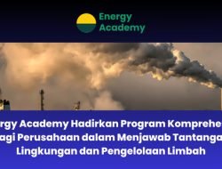 Energy Academy Hadirkan Program Komprehensif bagi Perusahaan dalam Menjawab Tantangan Lingkungan dan Pengelolaan Limbah