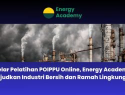 Gelar Pelatihan POIPPU Online, Energy Academy wujudkan Industri Bersih dan Ramah Lingkungan